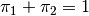 \pi_1 + \pi_2 = 1